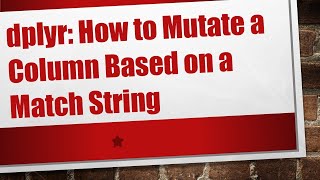 dplyr: How to Mutate a Column Based on a Match String