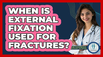 When Is External Fixation Used For Fractures? - Orthopedic Support Network