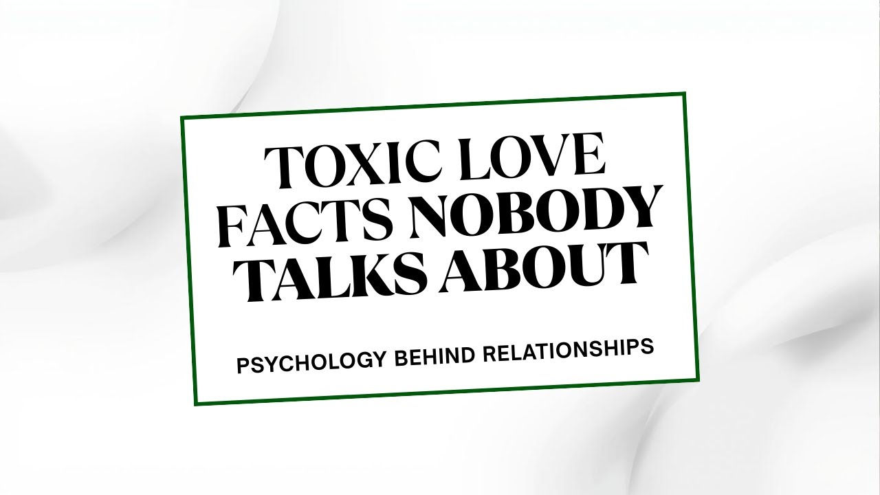 Toxic Love Facts Nobody Talks About