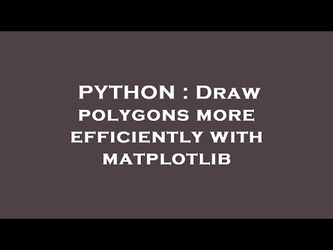PYTHON : Draw polygons more efficiently with matplotlib