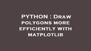 PYTHON : Draw polygons more efficiently with matplotlib Profile