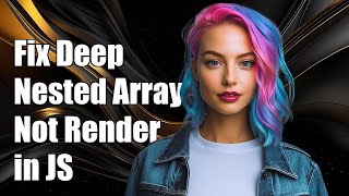 How to Fix Deep Nested Array of Objects Not Rendering in JavaScript