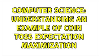 Computer Science: Understanding an example of coin toss expectation maximization