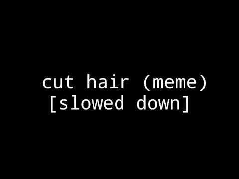 cut-my-hair-(meme)-[slowed-down-for-edgy-memes]