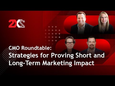 CMO Roundtable: Strategies for Proving Short and Long-Term Marketing Impact - video from 2x-Marketing