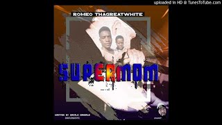 Romeo ThaGreatwhite - SuperMom (Written by Dakalo Dangale)