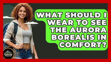 What Should I Wear To See The Aurora Borealis In Comfort? - Exploring Campgrounds