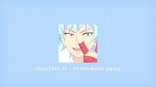 shoulder it - retirement party; sped up
