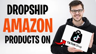 How To Dropship Amazon Products On TikTok Shop (2026) ✅