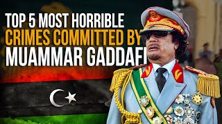 The MAN Was A KILLER, 5 Most Horrible CRIMES COMMITTED By Muammar Gaddafi.