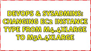 DevOps & SysAdmins: Changing ec2 instance type from m4.4xlarge to m5a.4xlarge