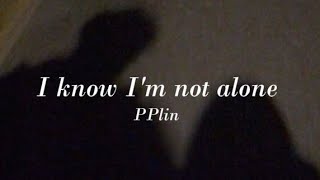 PPlin - I know I'm not alone