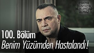 Benim Yüzümden Hastalandı - Eşkıya Dünyaya Hükümdar Olmaz 100. Bölüm