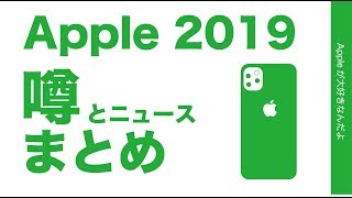 2019年Appleの噂やニュースのまとめ・新型iPhone11などここ１ヶ月くらいに出てきたもの