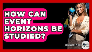 How Can Event Horizons Be Studied? - Physics Frontier
