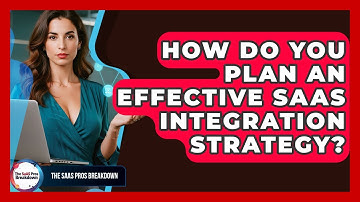 How Do You Plan An Effective SaaS Integration Strategy? - The SaaS Pros Breakdown
