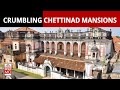 Chettinad mansions a crumbling glory of the past in southern india  newsmo  india today