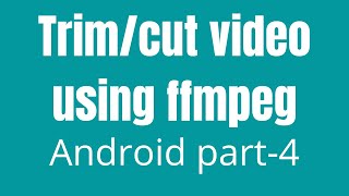 How To Trim / Cut Using FFmpeg In Android | part-4