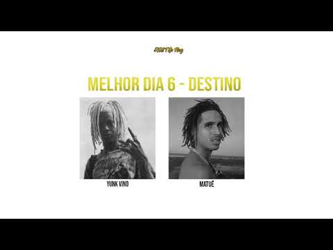 Melhor Dia 6 - Destino (Yunk Vino, Matuê)