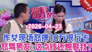 👉👉【2026年最新官方正版】愛情保衛戰20260423--作女把10萬塊銀行卡扔地上！高高在上大罵男嘉賓：只有這點錢還想娶我？！#情感 #塗磊 #分享 #推薦