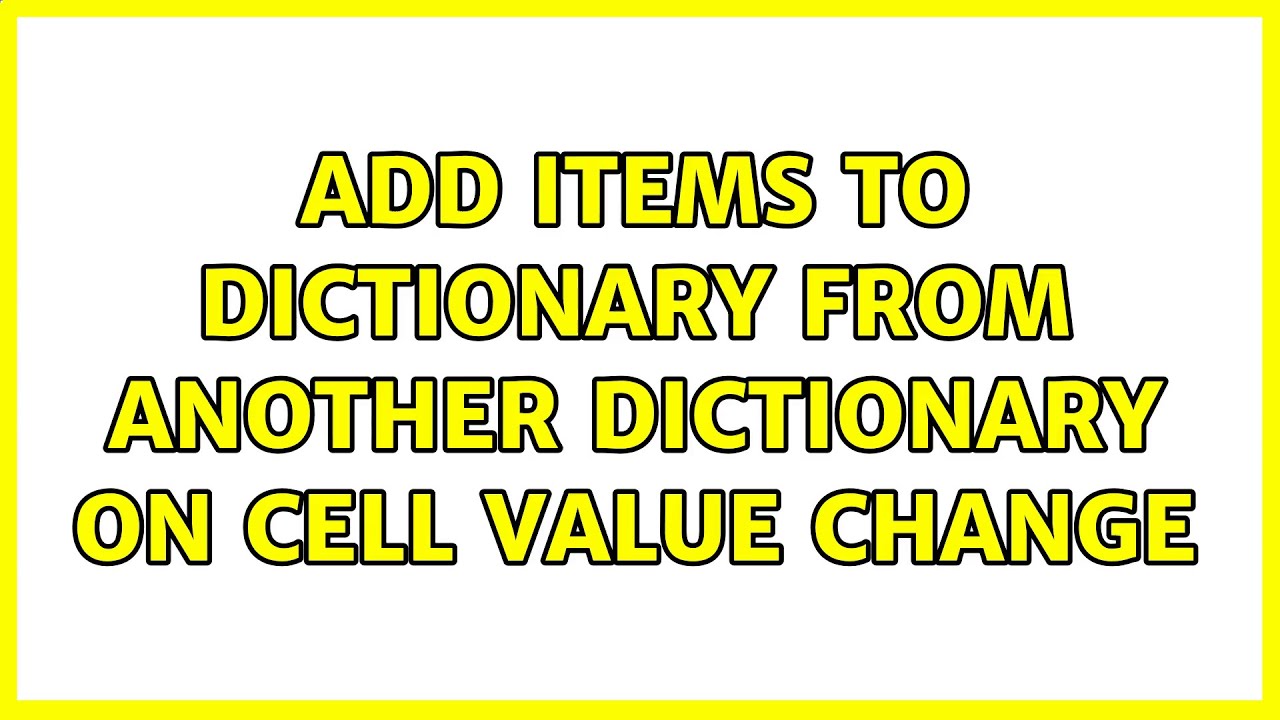 add-items-to-dictionary-from-another-dictionary-on-cell-value-change