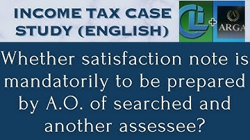 Whether satisfaction note is mandatorily to be prepared by A.O. of searched and another assessee?