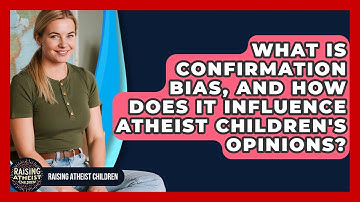 What Is Confirmation Bias, And How Does It Influence Atheist Children