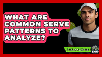 What Are Common Serve Patterns To Analyze? - The Racket Xpert