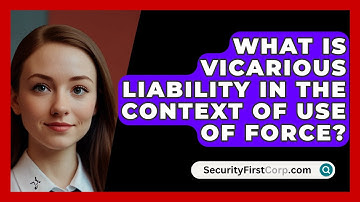 What Is Vicarious Liability In The Context Of Use Of Force? - SecurityFirstCorp.com