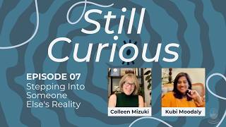 Still Curious Podcast EP 07: Stepping Into Someone Else's Reality - The Key To Genuine Curiosity