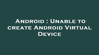 Android : Unable to create Android Virtual Device