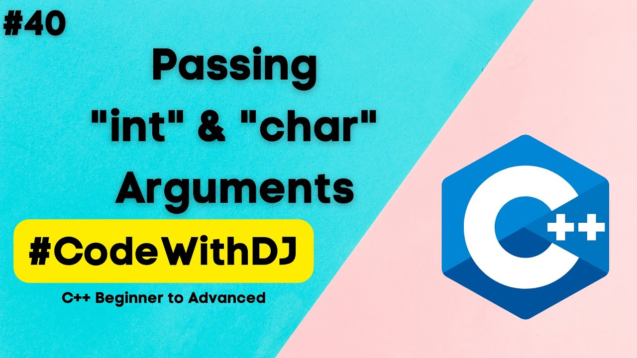 #40 Passing Int and Char Arguments | C++ Beginner to Advanced | INIT ...