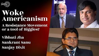 Woke Americanism - A Resistance Movement or a tool of Biggies | Sankrant Sanu, Vibhuti Jha and S.D