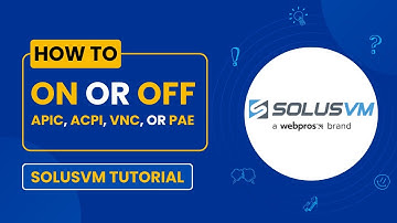 How to Turn APIC, ACPI, VNC, or PAE On or Off in SolusVM | Complete Guide