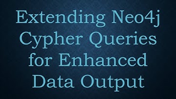 Extending Neo4j Cypher Queries for Enhanced Data Output