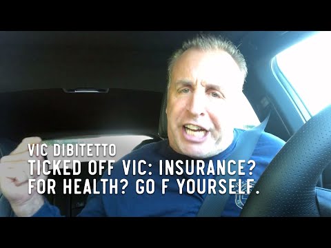 Ticked Off Vic: Insurance? For Health? Go F yourself.