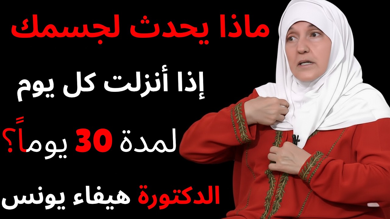 ماذا يحدث لجسمك إذا أنزلت كل يوم لمدة 30 يوماً؟ الدكتورة هيفاء يونس
