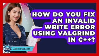How Do You Fix An Invalid Write Error Using Valgrind In C++? - Learn To Troubleshoot