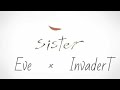 sister/Eve×InvaderT 【合わせてみた】