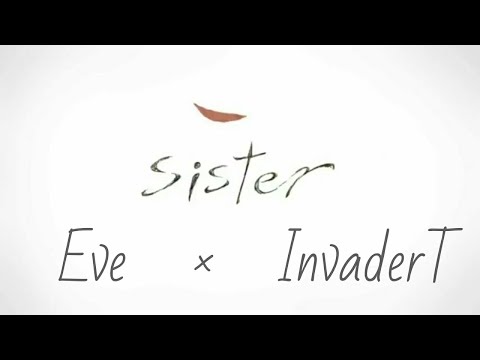 sister／Eve×InvaderT  【合わせてみた】