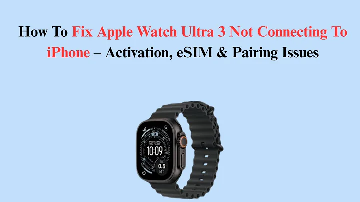 How To Fix Apple Watch Ultra 3 Not Connecting To iPhone – Activation, eSIM & Pairing Issues
