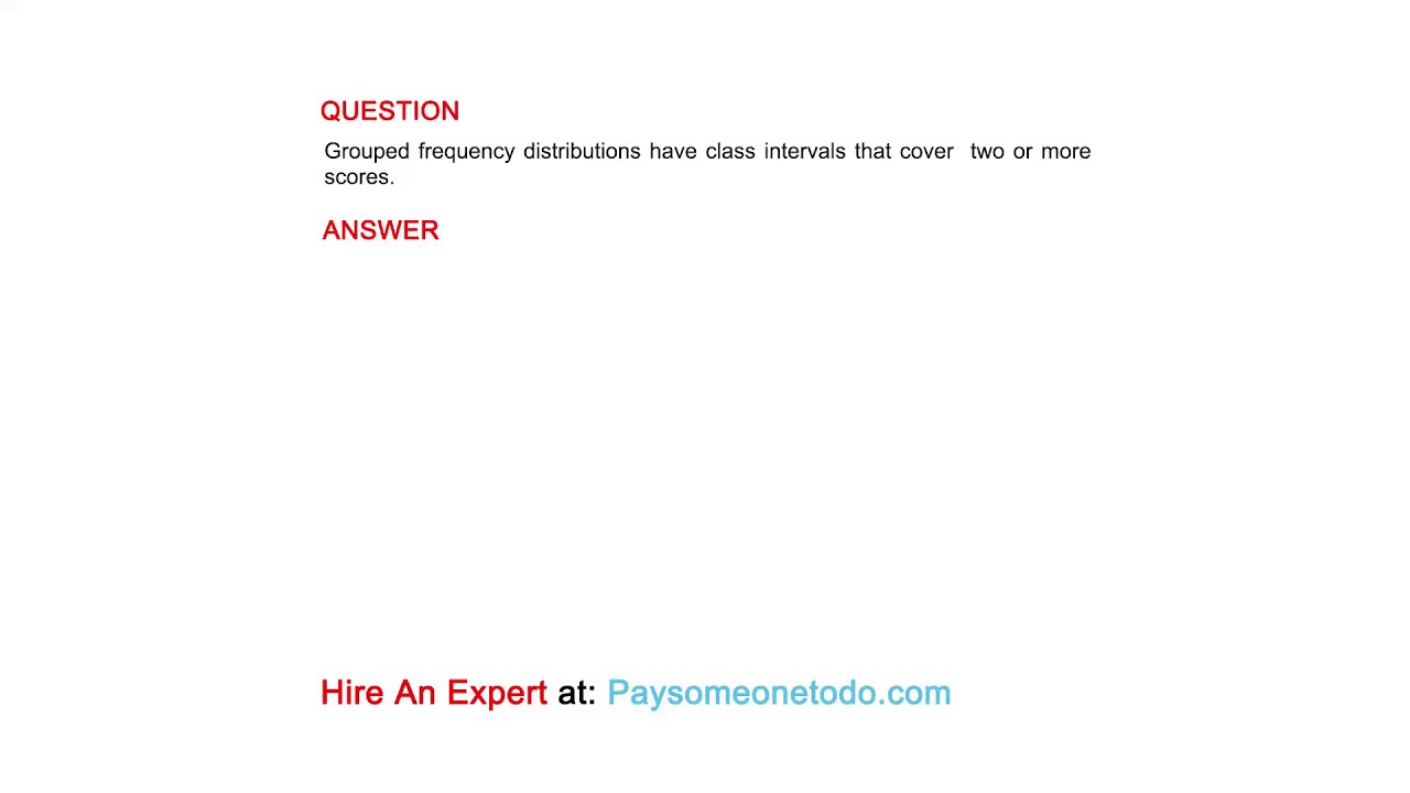 Grouped frequency distributions have class intervals that cover two or ...