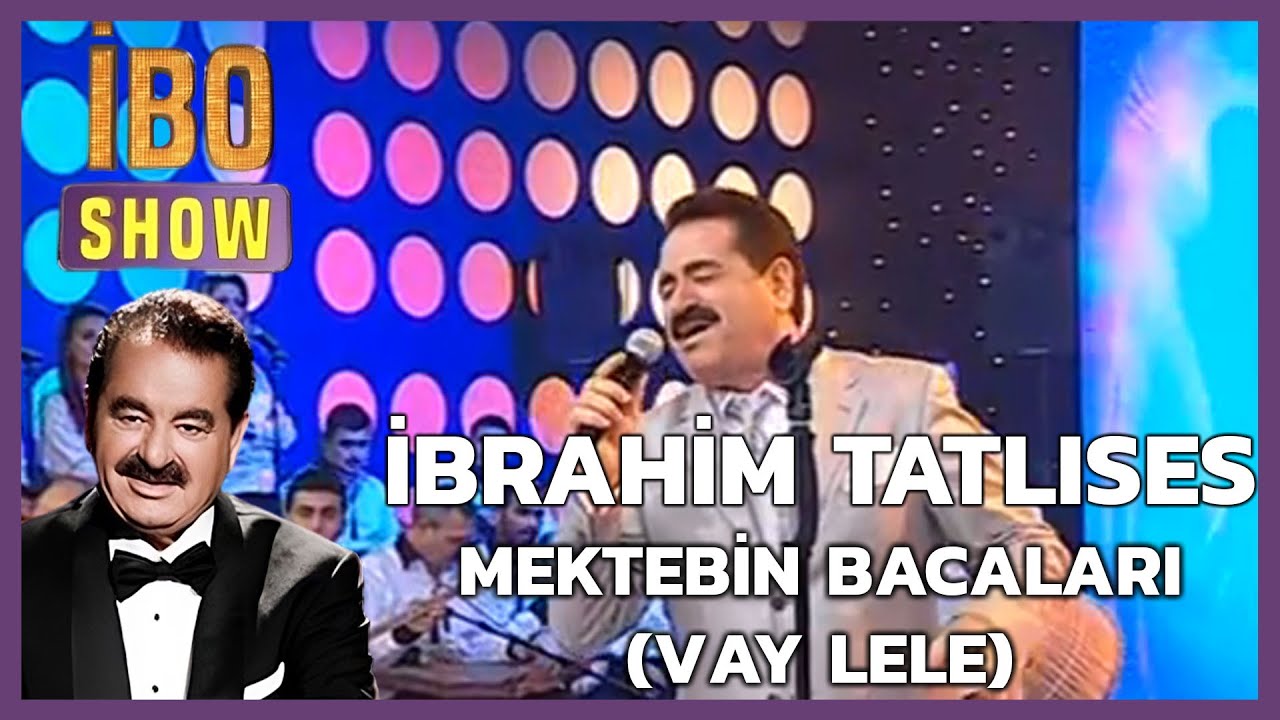 İbrahim Tatlıses - Mektebin Bacaları (Vay Lele) | İbo Show 19.Bölüm