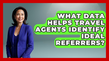 What Data Helps Travel Agents Identify Ideal Referrers? - Travel Agents Playbook