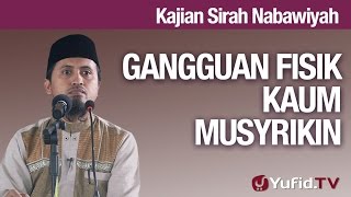 Kajian Sejarah Nabi Muhammad: Gangguan Fisik Kaum Musryikin - Ustadz Abdullah Zaen, MA