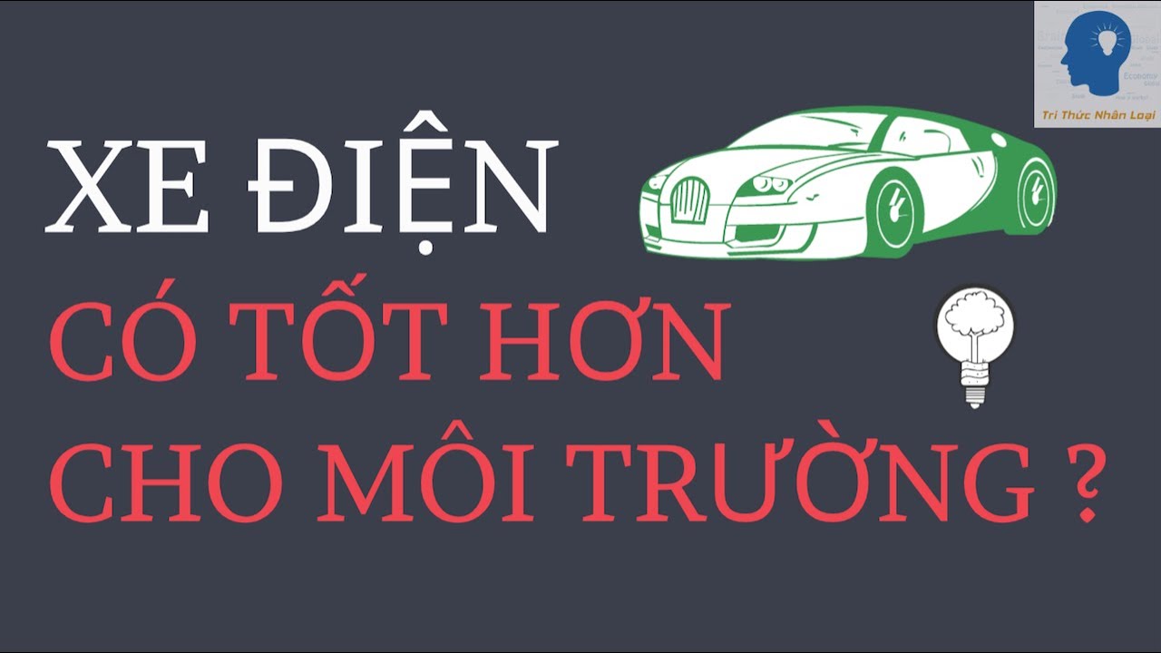 Outline Video Xe điện có thực sự tốt hơn cho môi trường? | Tri thức nhân loại