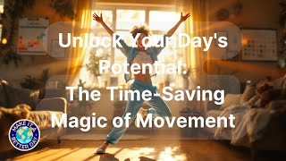 Unlock Your Days Potential: The Time Saving Magic of Movement