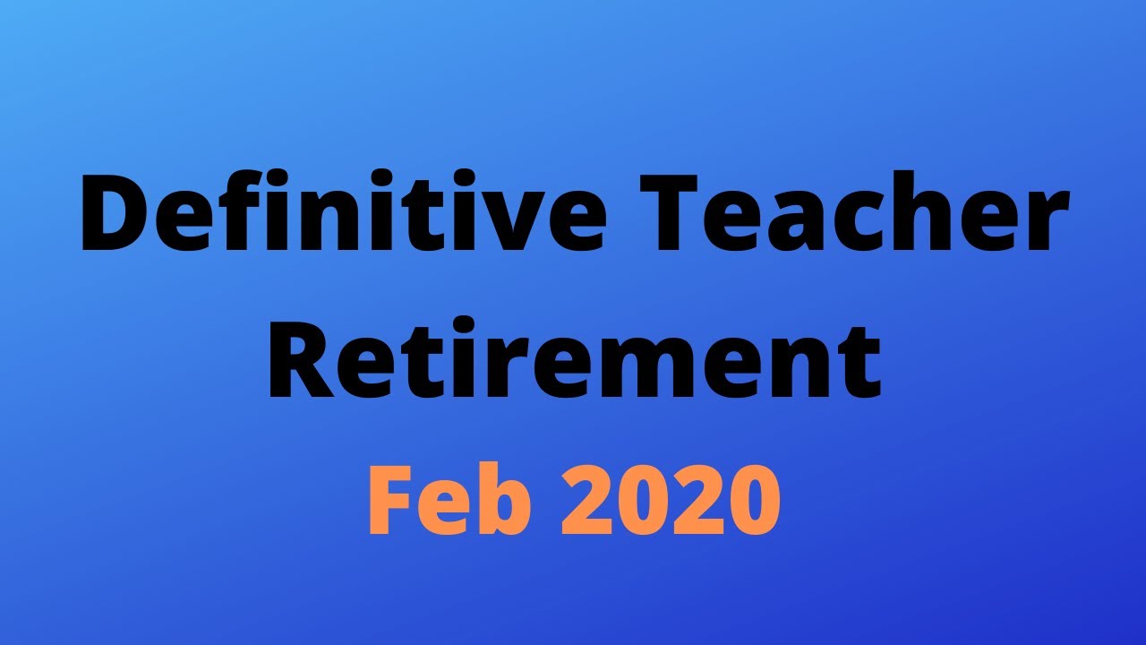 Definite teacher retirement Feb 2020 