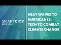 Heat Waves to Hurricanes: Tech to Combat Climate Change | Main Stage Day 1 | Smart City Expo USA