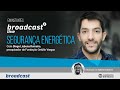Broadcast Live: Segurança Energética